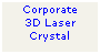 Text Box: Corporate
3D Laser
Crystal
