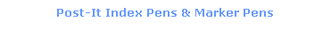 Text Box: Post-It Index Pens & Marker Pens
