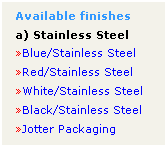 Text Box: Available finishes
a) Stainless Steel
Blue/Stainless Steel
Red/Stainless Steel
White/Stainless Steel
Black/Stainless Steel
Jotter Packaging
