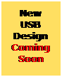 Text Box: New 
USB 
Design
Coming
Soon
