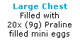 Text Box: Large Chest
Filled with 
20x (9g) Praline
filled mini eggs

