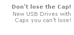 Text Box: Dont lose the Cap!
New USB Drives with 
Caps you cant lose!
