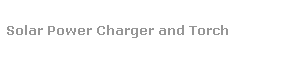 Text Box:  
Solar Power Charger and Torch 
